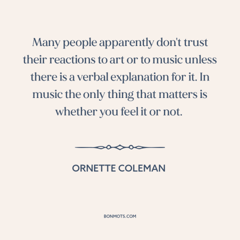 A quote by Ornette Coleman about music: “Many people apparently don't trust their reactions to art or to music unless there…”