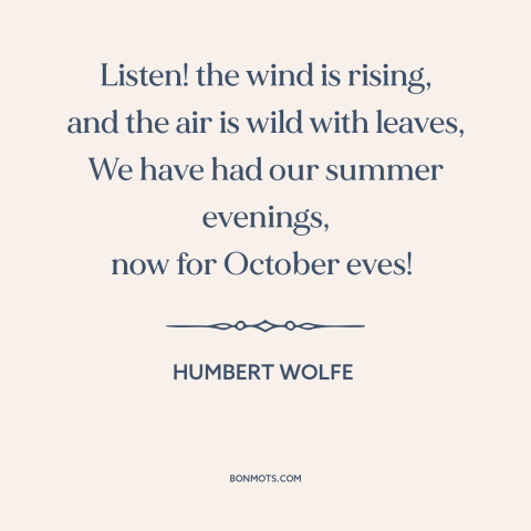 A quote by Humbert Wolfe about autumn: “Listen! the wind is rising, and the air is wild with leaves, We have…”