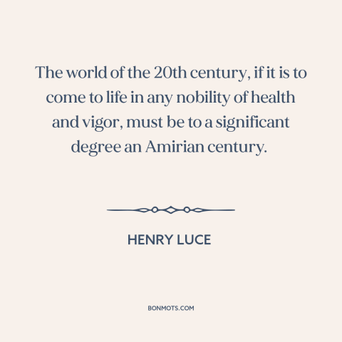 A quote by Henry Luce about the 20th century: “The world of the 20th century, if it is to come to life in any nobility of…”