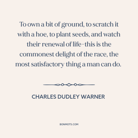 A quote by Charles Dudley Warner about farming: “To own a bit of ground, to scratch it with a hoe, to plant…”