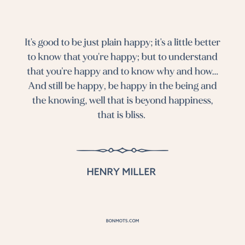 A quote by Henry Miller about happiness: “It's good to be just plain happy; it's a little better to know that…”