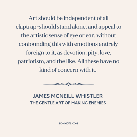 A quote by James McNeill Whistler about nature of art: “Art should be independent of all claptrap-should stand alone…”