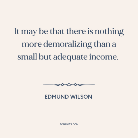 A quote by Edmund Wilson about making money: “It may be that there is nothing more demoralizing than a small but adequate…”