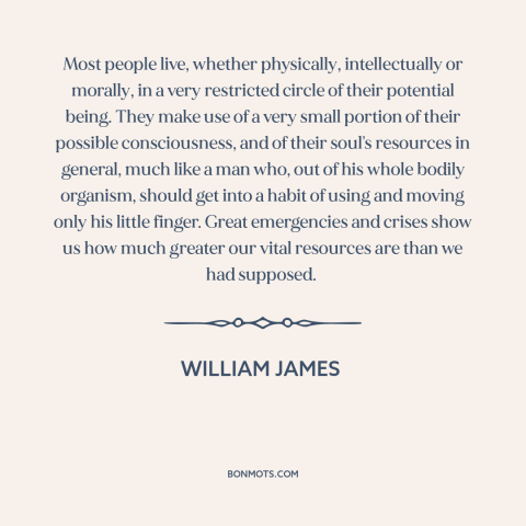 A quote by William James about human potential: “Most people live, whether physically, intellectually or morally, in…”