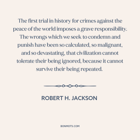 A quote by Robert H. Jackson about the holocaust: “The first trial in history for crimes against the peace of the world…”