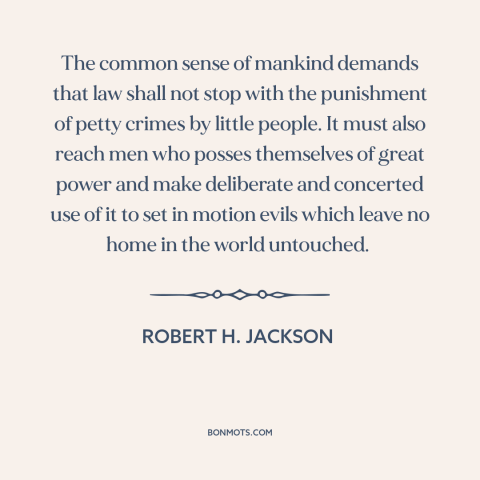 A quote by Robert H. Jackson about criminal law: “The common sense of mankind demands that law shall not stop with…”