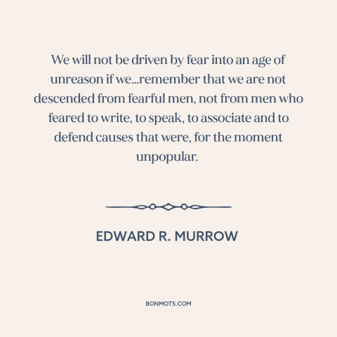 A quote by Edward R. Murrow about red scare: “We will not be driven by fear into an age of unreason if we…remember…”