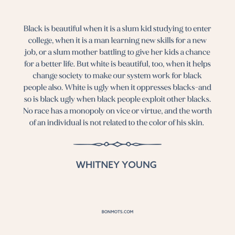 A quote by Whitney Young about black is beautiful: “Black is beautiful when it is a slum kid studying to enter college…”