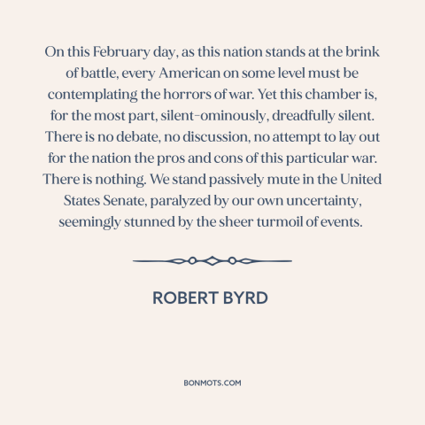 A quote by Robert Byrd about iraq war: “On this February day, as this nation stands at the brink of battle, every…”