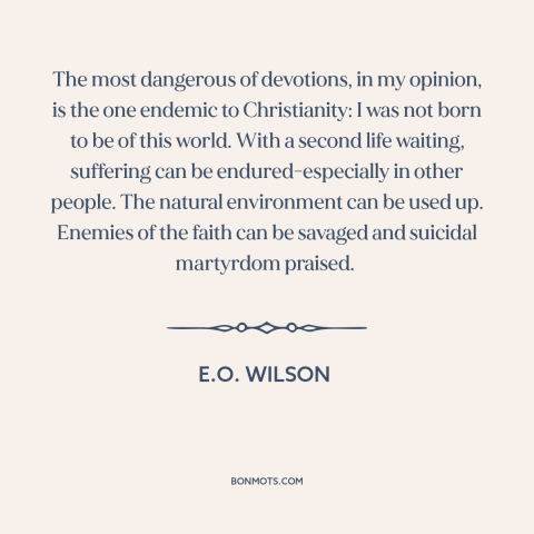 A quote by E.O. Wilson about criticism of religion: “The most dangerous of devotions, in my opinion, is the one…”