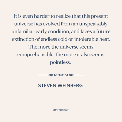 A quote by Steven Weinberg about the universe: “It is even harder to realize that this present universe has evolved from an…”