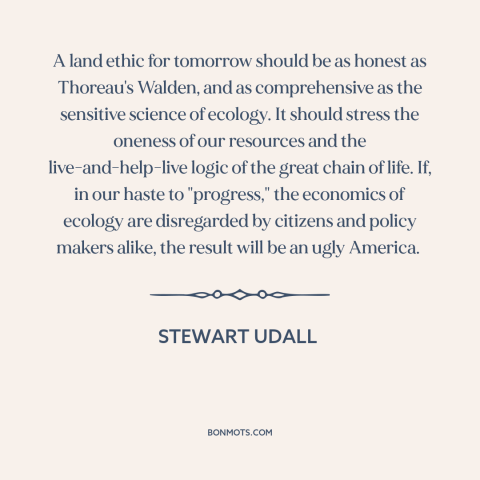 A quote by Stewart Udall about conservation: “A land ethic for tomorrow should be as honest as Thoreau's Walden, and as…”