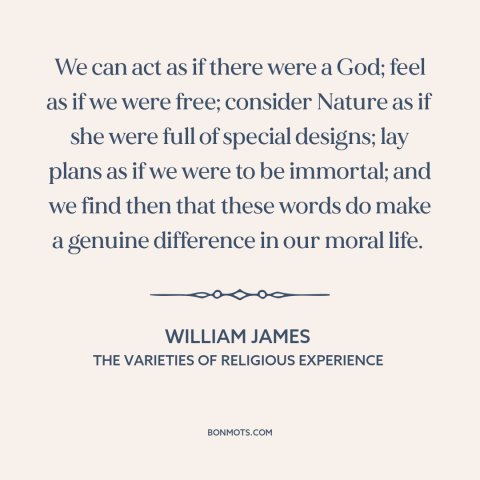 A quote by William James about power of thought: “We can act as if there were a God; feel as if we were free; consider…”