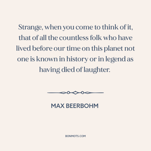 A quote by Max Beerbohm about laughter: “Strange, when you come to think of it, that of all the countless folk…”