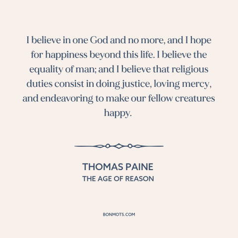 A quote by Thomas Paine about monotheism: “I believe in one God and no more, and I hope for happiness beyond…”