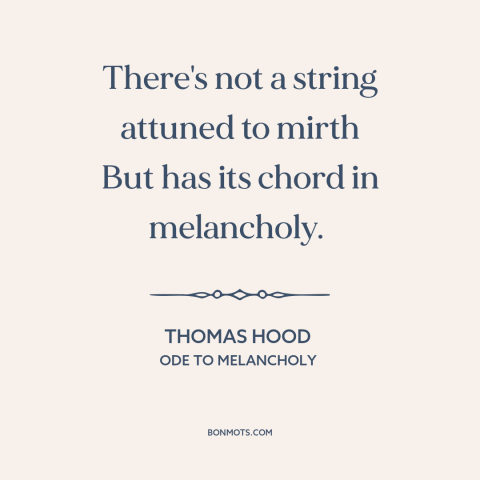 A quote by Thomas Hood about yin and yang: “There's not a string attuned to mirth But has its chord in melancholy.”