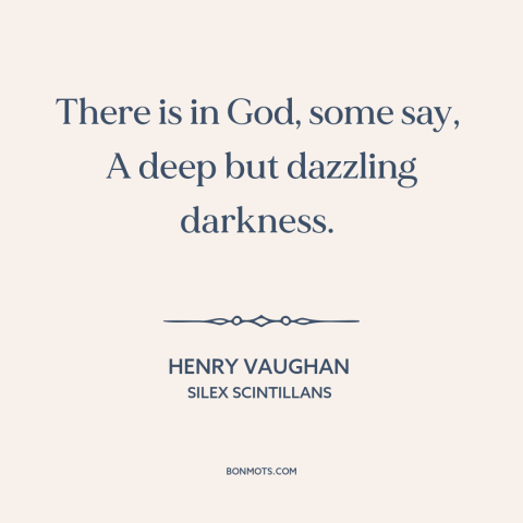 A quote by Henry Vaughan about nature of god: “There is in God, some say, A deep but dazzling darkness.”