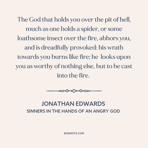 A quote by Jonathan Edwards  about god's wrath: “The God that holds you over the pit of hell, much as one holds…”