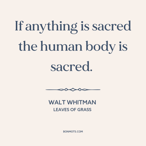 A quote by Walt Whitman about body as a temple: “If anything is sacred the human body is sacred.”