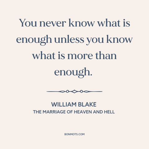 A quote by William Blake about moderation vs. excess: “You never know what is enough unless you know what is more than…”