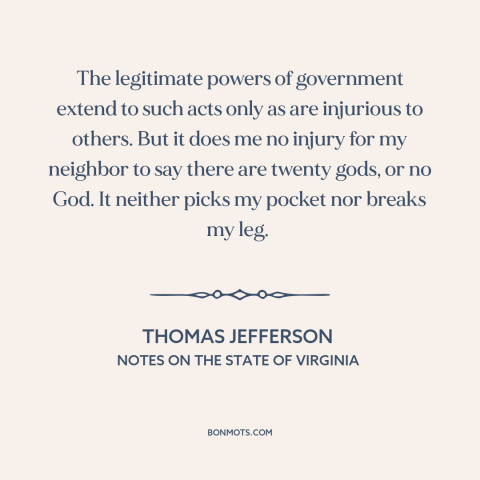 A quote by Thomas Jefferson about freedom of religion: “The legitimate powers of government extend to such acts only as…”