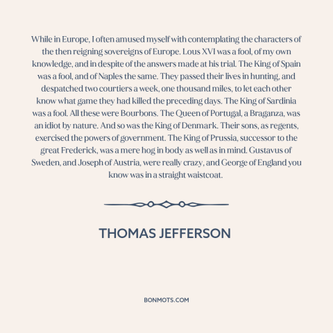 A quote by Thomas Jefferson about anti-monarchism: “While in Europe, I often amused myself with contemplating the…”