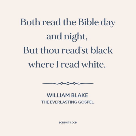 A quote by William Blake about the bible: “Both read the Bible day and night, But thou read'st black where I…”