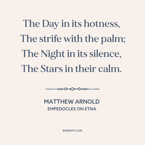 A quote by Matthew Arnold about night and day: “The Day in its hotness, The strife with the palm; The Night in…”