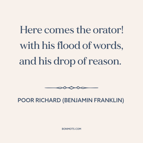 A quote from Poor Richard's Almanack about sophistry: “Here comes the orator! with his flood of words, and his drop of…”