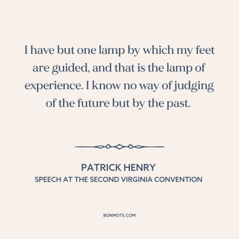 A quote by Patrick Henry about learning from the past: “I have but one lamp by which my feet are guided, and that is…”