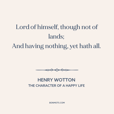 A quote by Henry Wotton about freedom in poverty: “Lord of himself, though not of lands; And having nothing, yet hath all.”