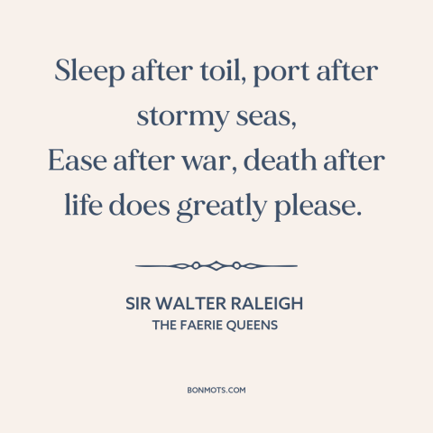 A quote by Sir Walter Raleigh about rest: “Sleep after toil, port after stormy seas, Ease after war, death after life does…”