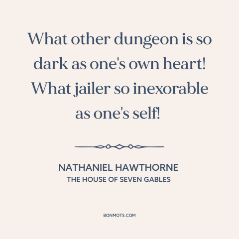 A quote by Nathaniel Hawthorne about existential solitude: “What other dungeon is so dark as one's own heart! What…”