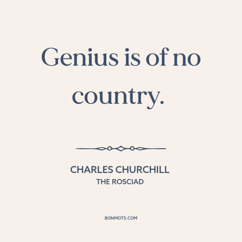 A quote by Charles Churchill about genius: “Genius is of no country.”