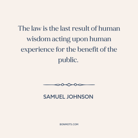 A quote by Samuel Johnson about law: “The law is the last result of human wisdom acting upon human experience for…”