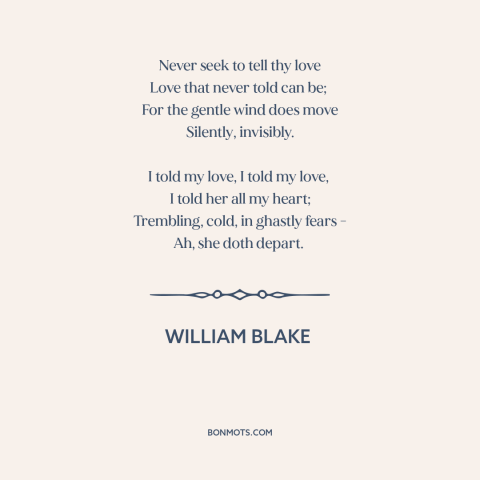 A quote by William Blake about unrequited love: “Never seek to tell thy love Love that never told can be; For…”