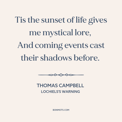 A quote by Thomas Campbell about old age: “Tis the sunset of life gives me mystical lore, And coming events cast…”