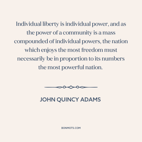 A quote by John Quincy Adams  about demography: “Individual liberty is individual power, and as the power of a community is…”