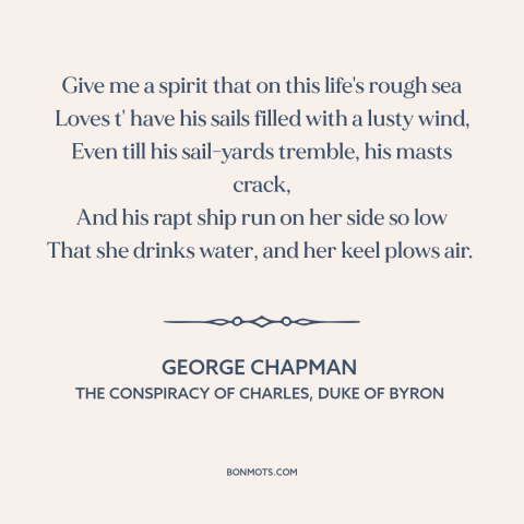 A quote by George Chapman about living life to the fullest: “Give me a spirit that on this life's rough sea Loves t' have…”