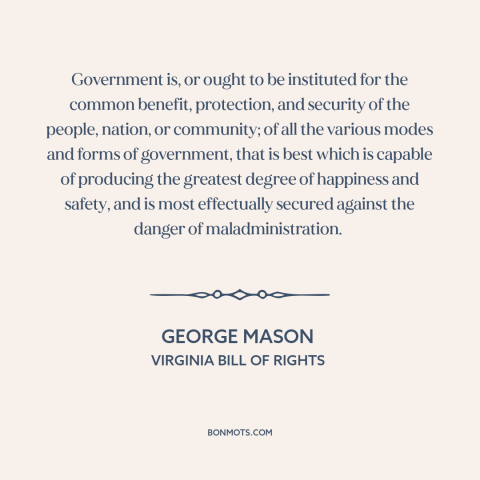 A quote by George Mason about precepts and axioms: “Government is, or ought to be instituted for the common…”