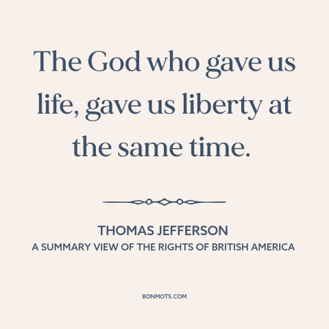 A quote by Thomas Jefferson about natural law: “The God who gave us life, gave us liberty at the same time.”