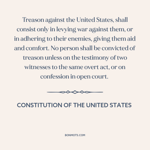 A quote from Constitution of the United States about treason: “Treason against the United States, shall consist…”