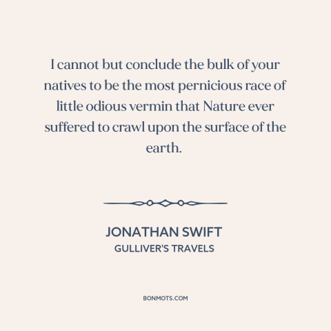 A quote by Jonathan Swift: “I cannot but conclude the bulk of your natives to be the most pernicious race of little…”