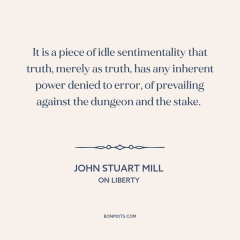 A quote by John Stuart Mill about truth and error: “It is a piece of idle sentimentality that truth, merely as truth, has…”