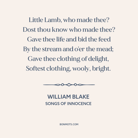 A quote by William Blake about animals: “Little Lamb, who made thee? Dost thou know who made thee? Gave thee life…”