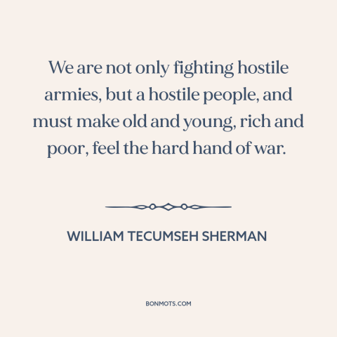 A quote by William Tecumseh Sherman about the American Civil War: “We are not only fighting hostile armies, but a hostile…”