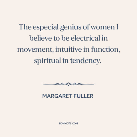 A quote by Margaret Fuller about nature of women: “The especial genius of women I believe to be electrical in…”