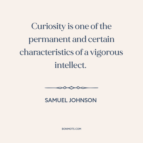 A quote by Samuel Johnson about curiosity: “Curiosity is one of the permanent and certain characteristics of a vigorous…”