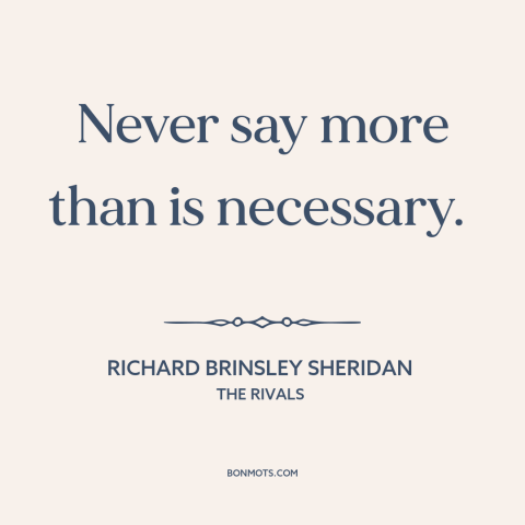 A quote by Richard Brinsley Sheridan about talking too much: “Never say more than is necessary.”