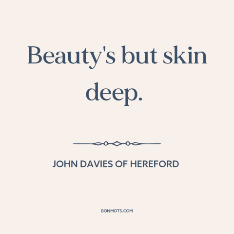 A quote by John Davies of Hereford about nature of beauty: “Beauty's but skin deep.”